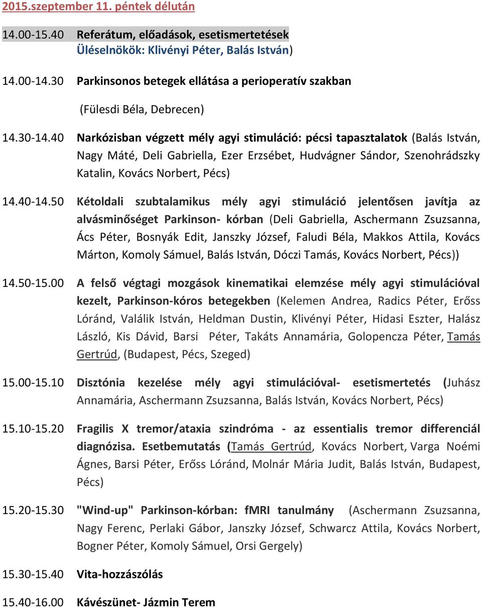 40 Narkózisban végzett mély agyi stimuláció: pécsi tapasztalatok (Balás István, Nagy Máté, Deli Gabriella, Ezer Erzsébet, Hudvágner Sándor, Szenohrádszky Katalin, Kovács Norbert, Pécs) 14.40-14.