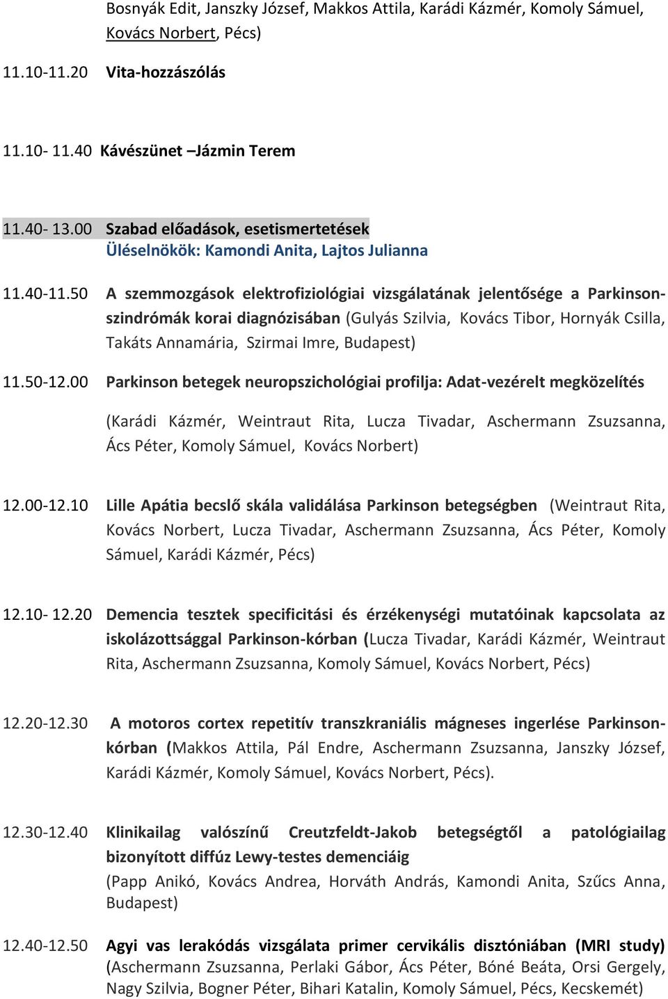 50 A szemmozgások elektrofiziológiai vizsgálatának jelentősége a Parkinsonszindrómák korai diagnózisában (Gulyás Szilvia, Kovács Tibor, Hornyák Csilla, Takáts Annamária, Szirmai Imre, Budapest) 11.