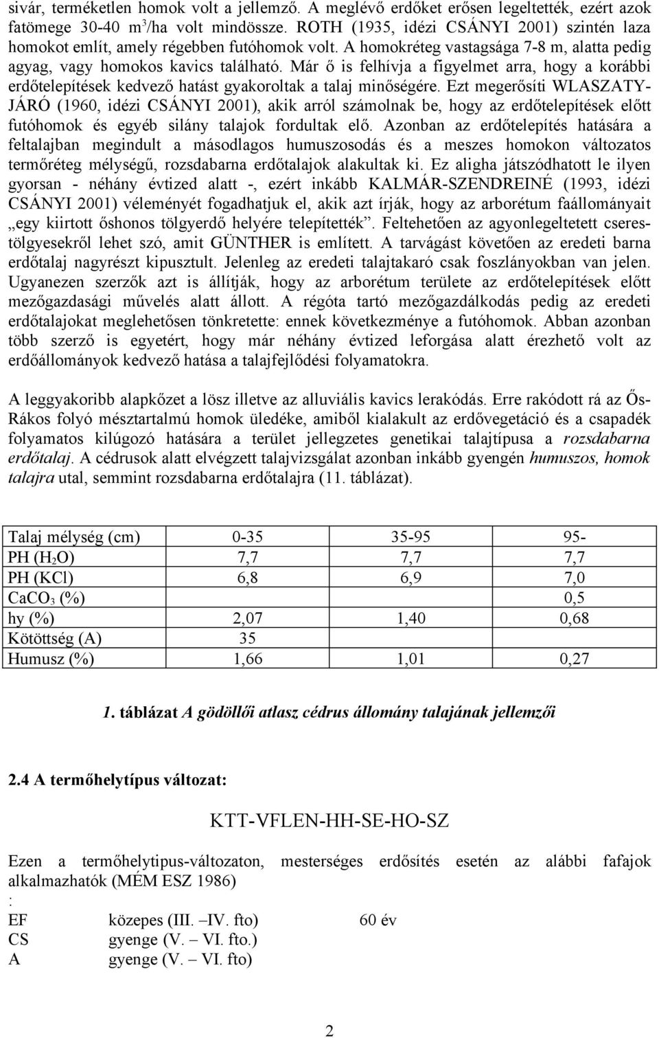 Már ő is felhívja a figyelmet arra, hogy a korábbi erdőtelepítések kedvező hatást gyakoroltak a talaj minőségére.