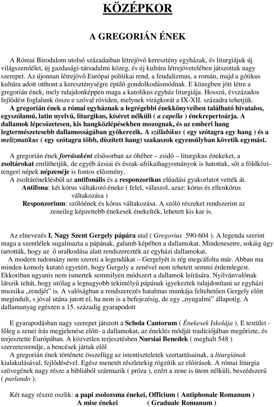 E közegben jött létre a gregorián ének, mely tulajdonképpen maga a katolikus egyház liturgiája. Hosszú, évszázados fejlődést foglalunk össze e szóval röviden, melynek virágkorát a IX-XII.