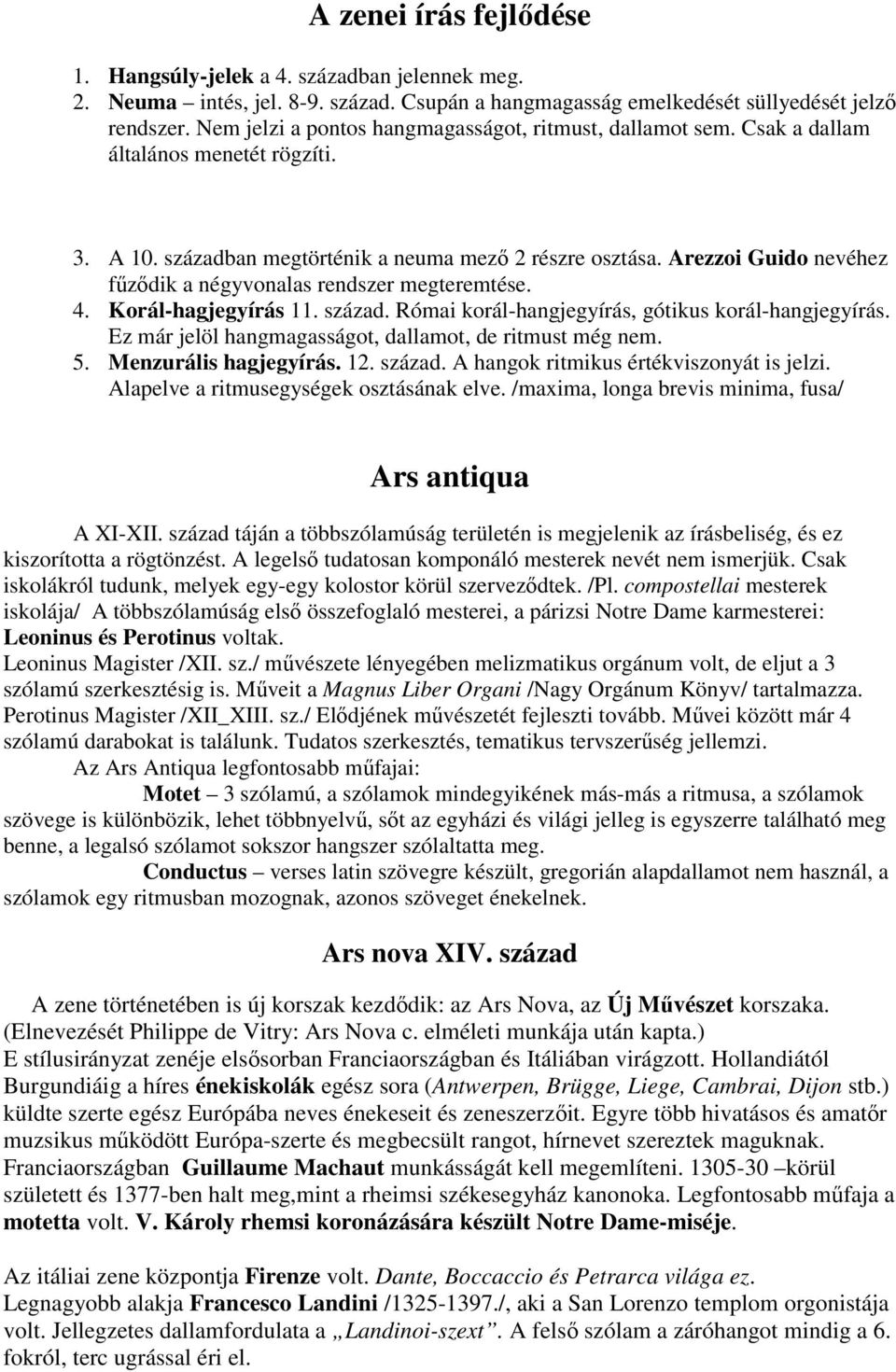 Arezzoi Guido nevéhez fűződik a négyvonalas rendszer megteremtése. 4. Korál-hagjegyírás 11. század. Római korál-hangjegyírás, gótikus korál-hangjegyírás.