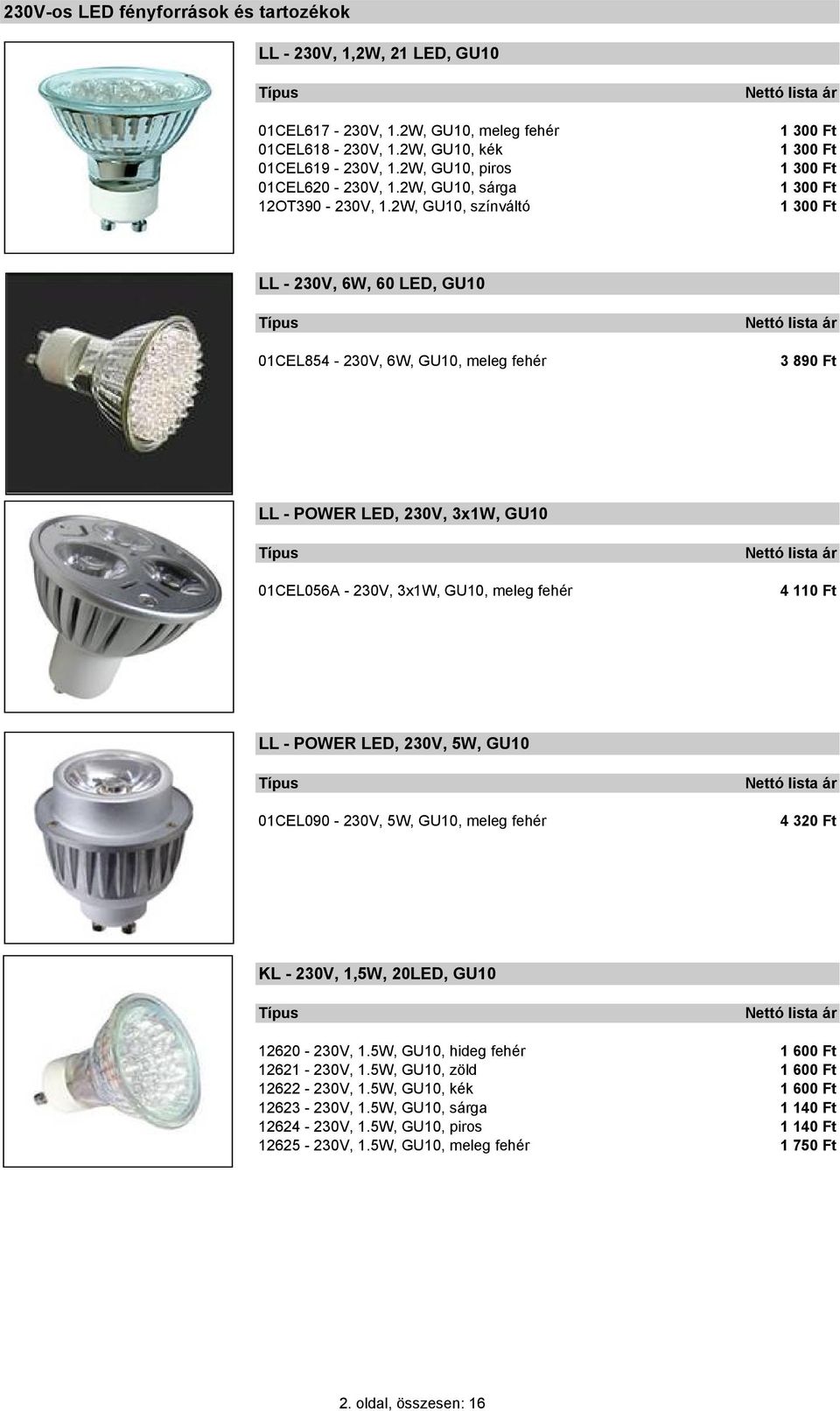 2W, GU10, színváltó 1 300 Ft 1 300 Ft 1 300 Ft 1 300 Ft 1 300 Ft LL - 230V, 6W, 60 LED, GU10 01CEL854-230V, 6W, GU10, meleg fehér 3 890 Ft LL - POWER LED, 230V, 3x1W, GU10 01CEL056A - 230V, 3x1W,