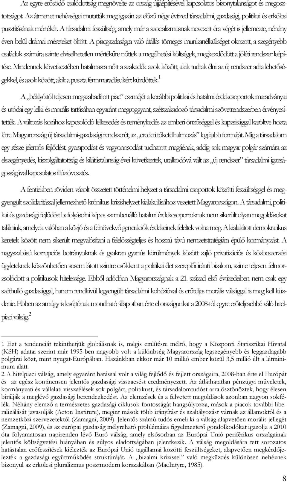 A társadalmi feszültség, amely már a szocializmusnak nevezett éra végét is jellemezte, néhány éven belül drámai méreteket öltött.