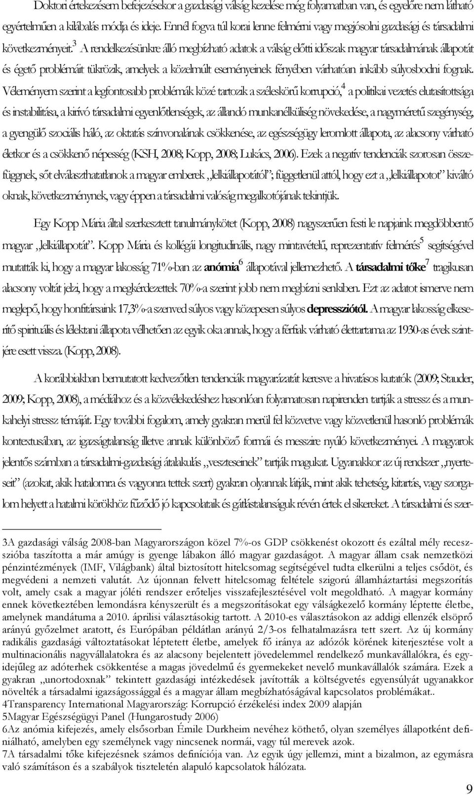 3 A rendelkezésünkre álló megbízható adatok a válság elıtti idıszak magyar társadalmának állapotát és égetı problémáit tükrözik, amelyek a közelmúlt eseményeinek fényében várhatóan inkább súlyosbodni