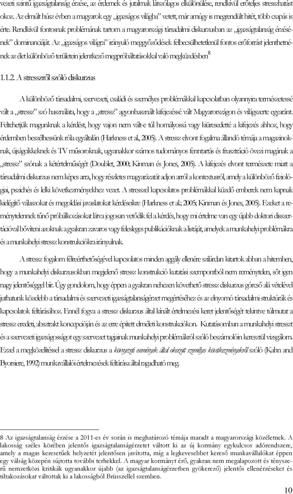Rendkívül fontosnak problémának tartom a magyarországi társadalmi diskurzusban az igazságtalanság érzésének dominanciáját.
