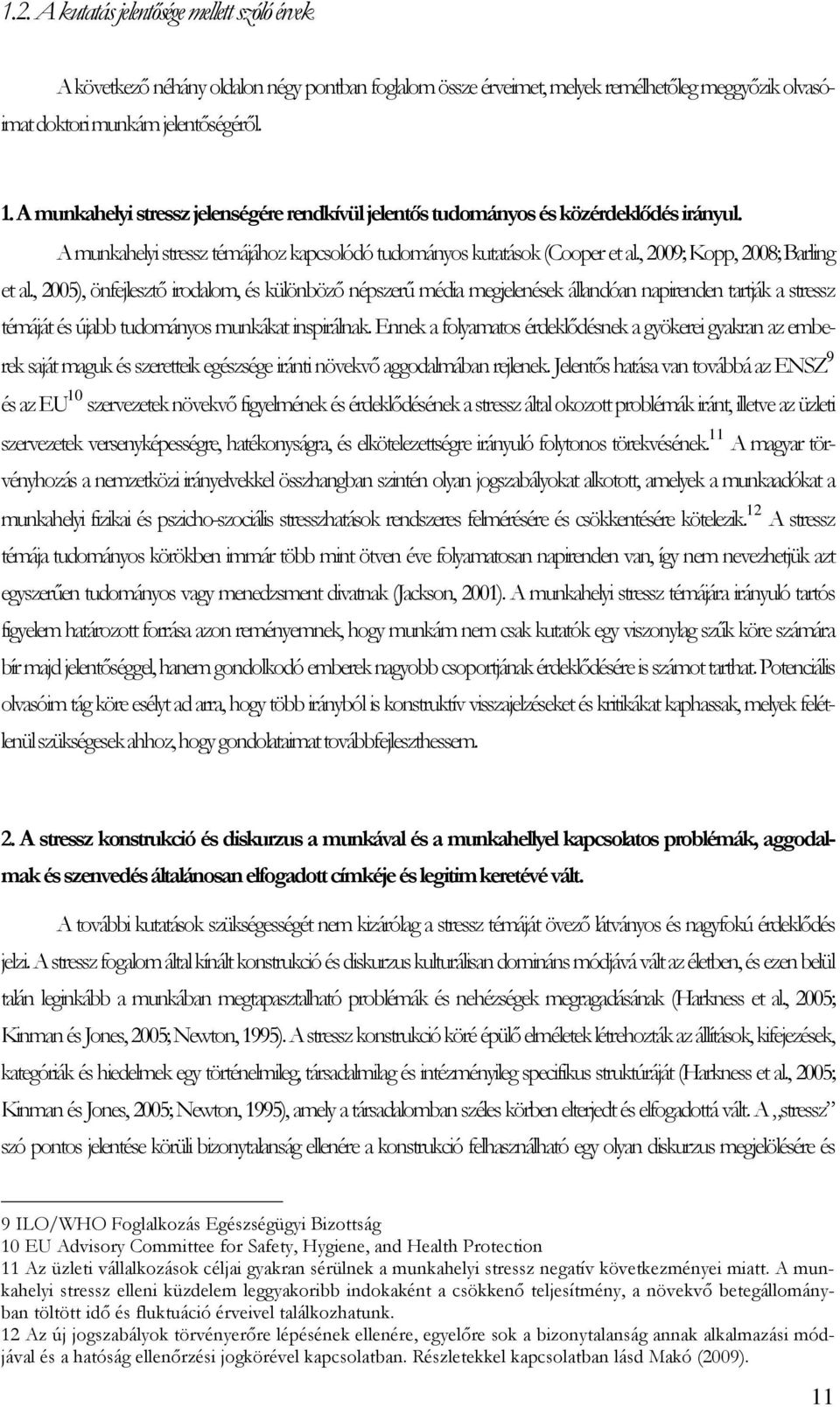 , 2005), önfejlesztı irodalom, és különbözı népszerő média megjelenések állandóan napirenden tartják a stressz témáját és újabb tudományos munkákat inspirálnak.