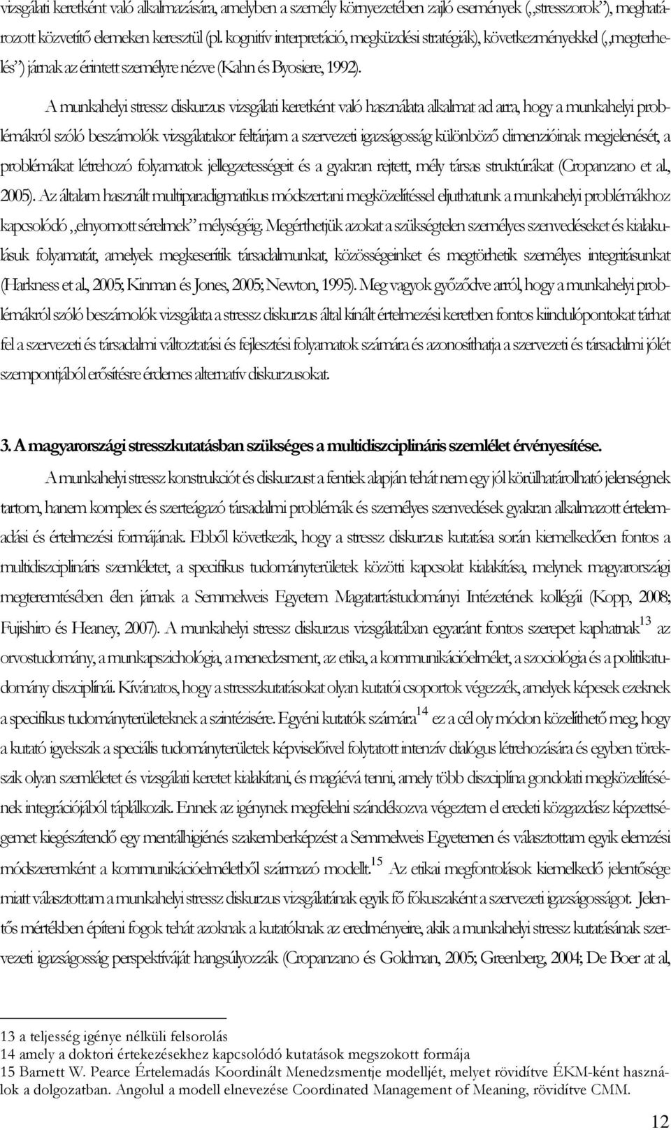 A munkahelyi stressz diskurzus vizsgálati keretként való használata alkalmat ad arra, hogy a munkahelyi problémákról szóló beszámolók vizsgálatakor feltárjam a szervezeti igazságosság különbözı
