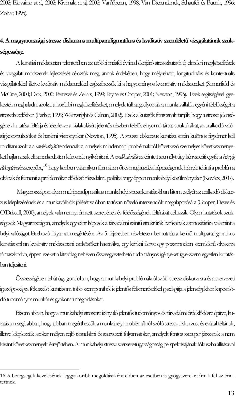 A kutatási módszertan tekintetében az utóbbi másfél évtized élenjáró stresszkutatói új elméleti megközelítések és vizsgálati módszerek fejlesztését célozták meg, annak érdekében, hogy mélyreható,