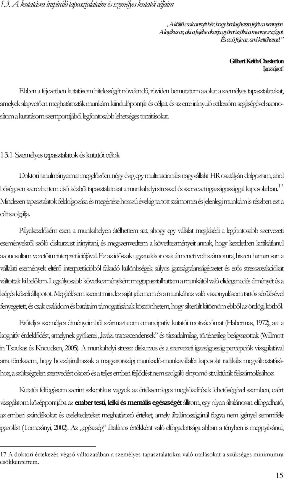 Ebben a fejezetben kutatásom hitelességét növelendı, röviden bemutatom azokat a személyes tapasztalatokat, amelyek alapvetıen meghatározták munkám kiindulópontját és céljait, és az erre irányuló