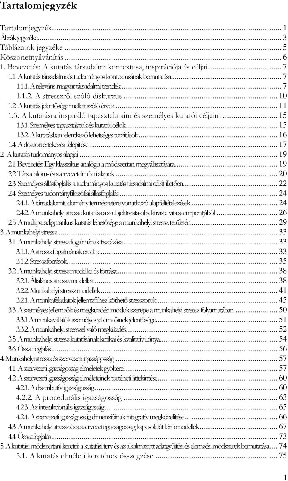 A kutatásra inspiráló tapasztalataim és személyes kutatói céljaim... 15 1.3.1. Személyes tapasztalatok és kutatói célok... 15 1.3.2. A kutatásban jelentkezı lehetséges torzítások... 16 1.4.