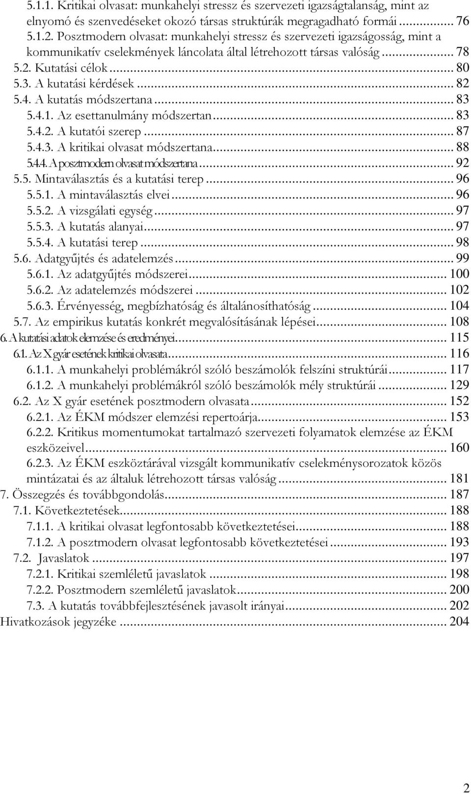 A kutatási kérdések... 82 5.4. A kutatás módszertana... 83 5.4.1. Az esettanulmány módszertan... 83 5.4.2. A kutatói szerep... 87 5.4.3. A kritikai olvasat módszertana... 88 5.4.4. A posztmodern olvasat módszertana.