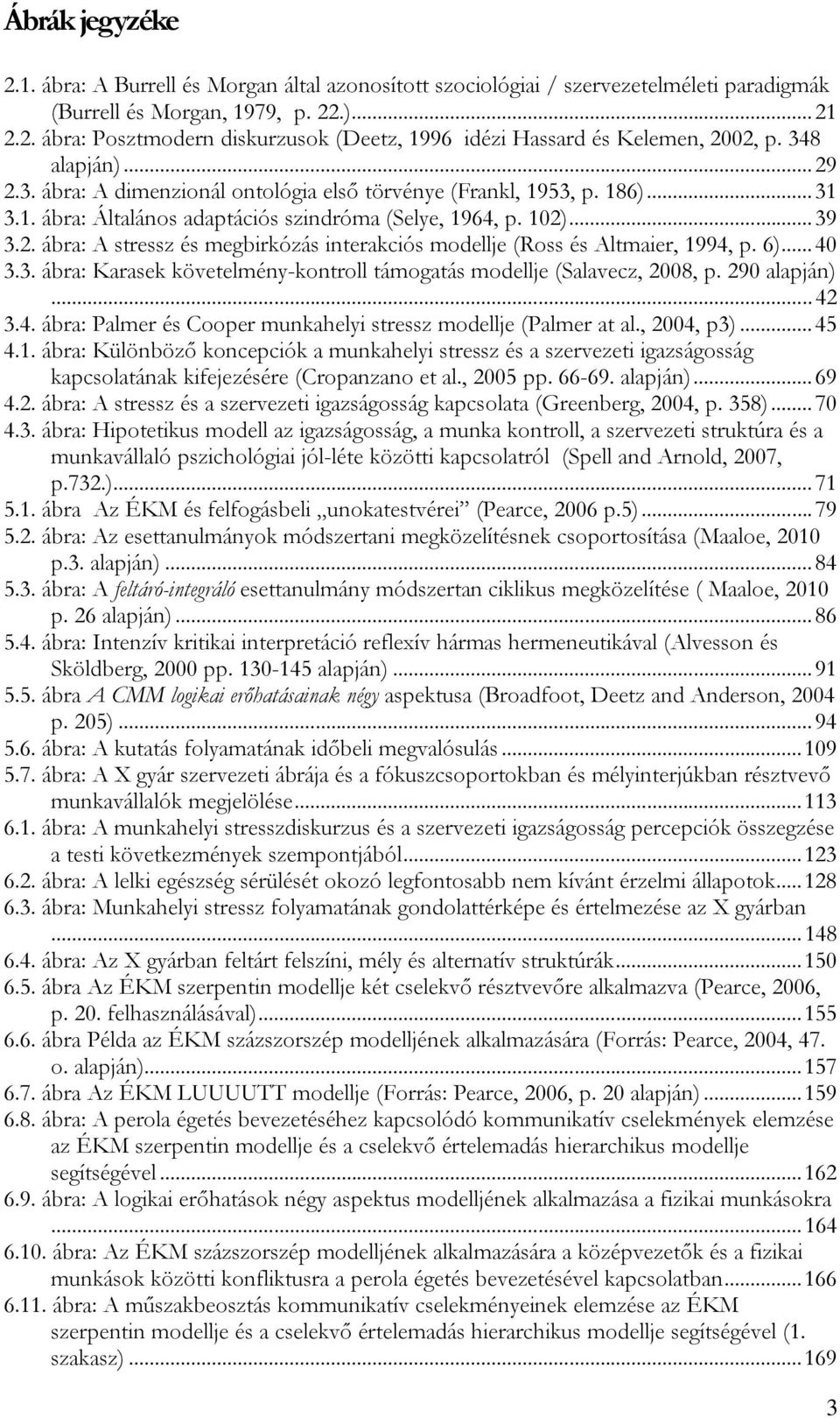 6)... 40 3.3. ábra: Karasek követelmény-kontroll támogatás modellje (Salavecz, 2008, p. 290 alapján)... 42 3.4. ábra: Palmer és Cooper munkahelyi stressz modellje (Palmer at al., 2004, p3)... 45 4.1.