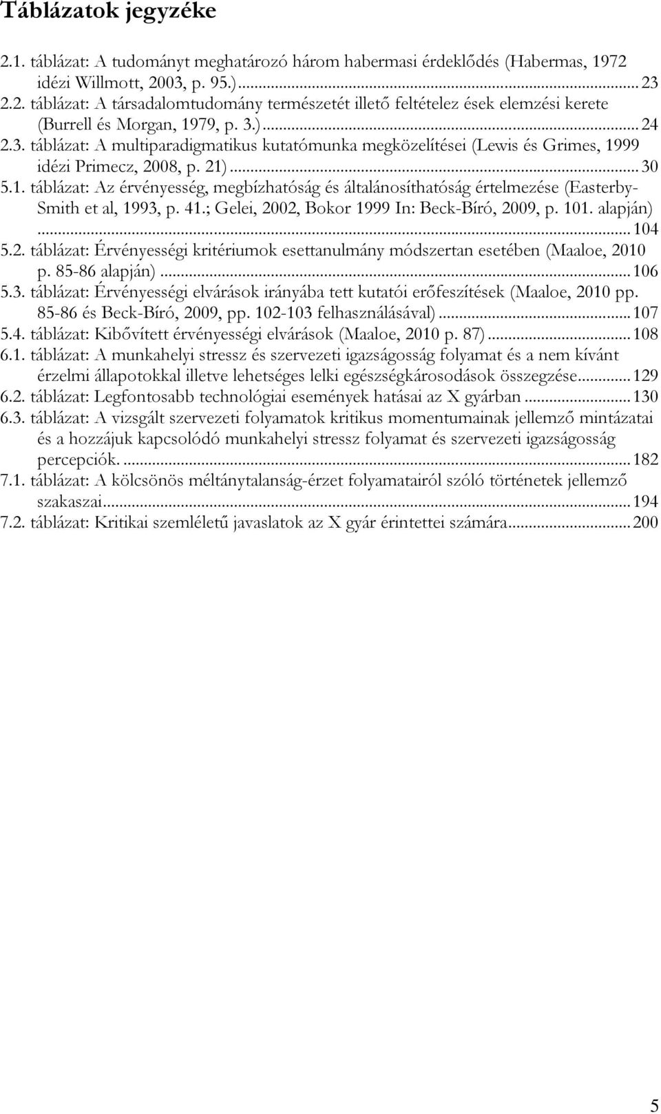 99 idézi Primecz, 2008, p. 21)... 30 5.1. táblázat: Az érvényesség, megbízhatóság és általánosíthatóság értelmezése (Easterby- Smith et al, 1993, p. 41.