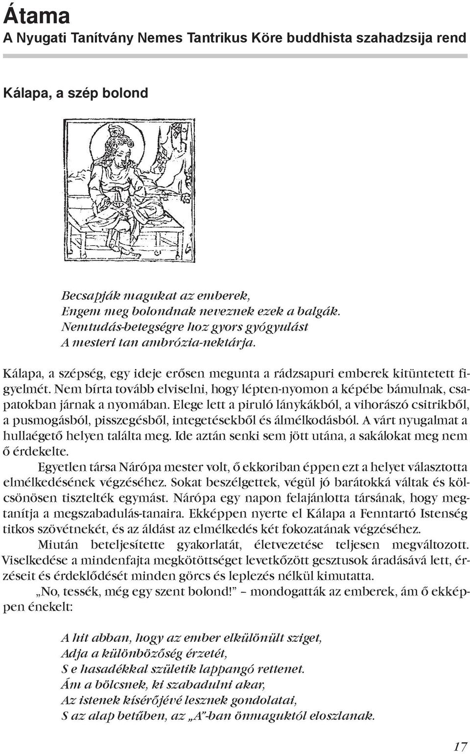 Nem bírta tovább elviselni, hogy lépten-nyomon a képébe bámulnak, csapatokban járnak a nyomában.