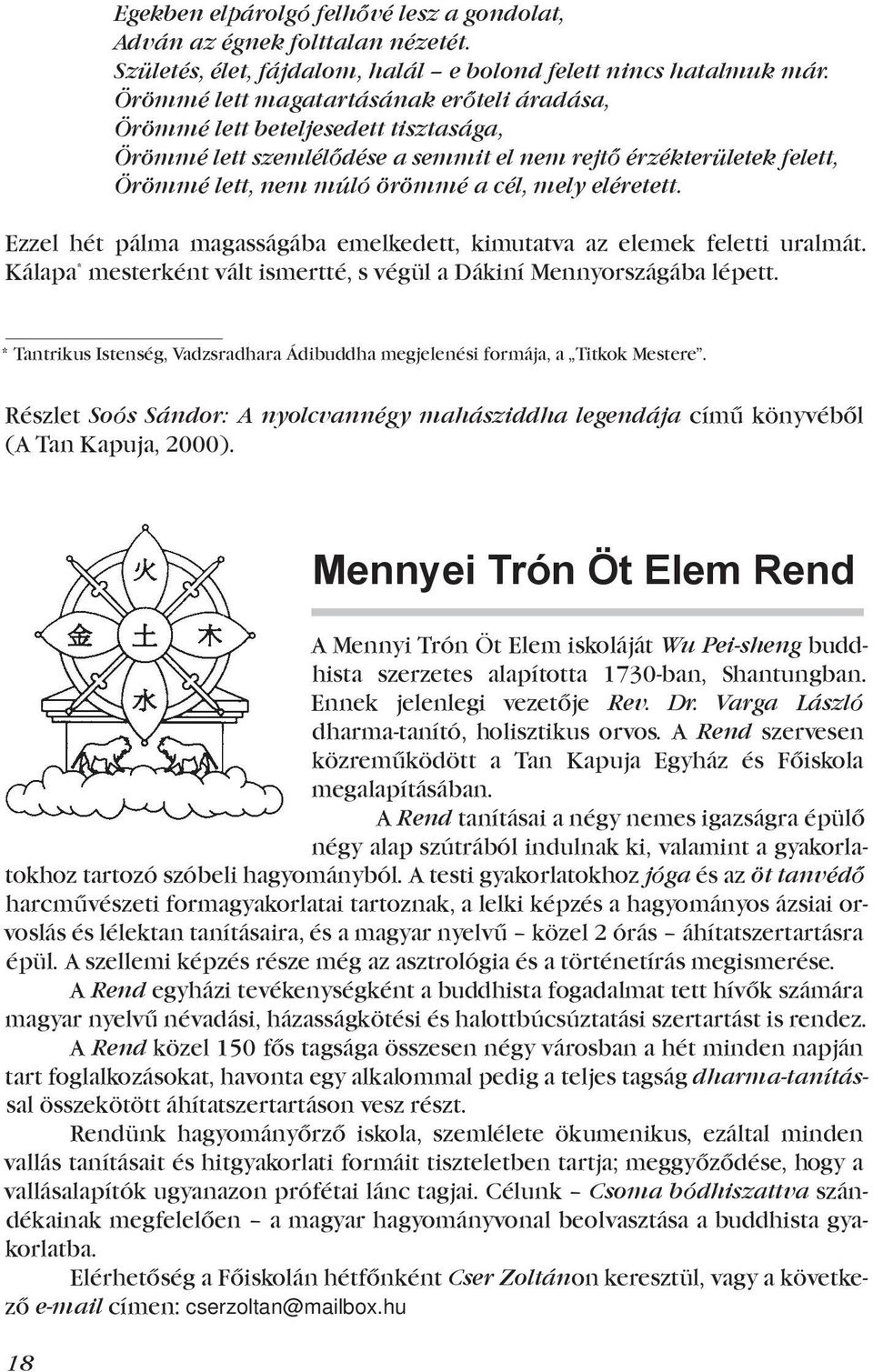 eléretett. Ezzel hét pálma magasságába emelkedett, kimutatva az elemek feletti uralmát. Kálapa * mesterként vált ismertté, s végül a Dákiní Mennyországába lépett.
