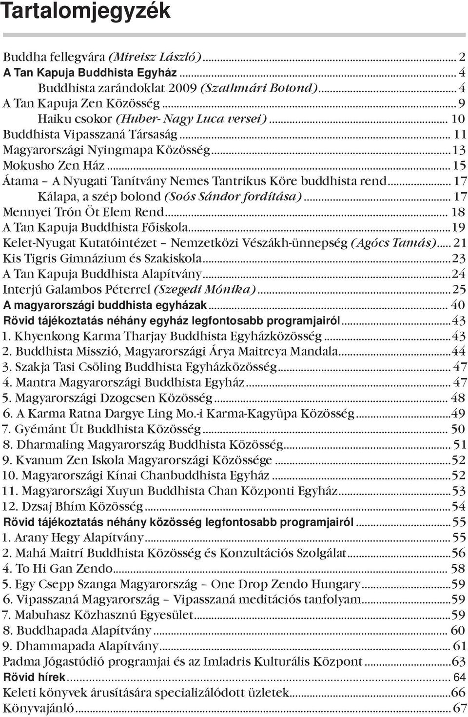 ..15 Átama A Nyugati Tanítvány Nemes Tantrikus Köre buddhista rend... 17 Kálapa, a szép bolond (Soós Sándor fordítása)... 17 Mennyei Trón Öt Elem Rend... 18 A Tan Kapuja Buddhista Főiskola.