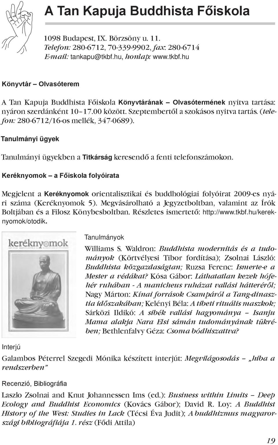 (telefon: 280-6712/16-os mellék, 347-0689). Tanulmányi ügyek Tanulmányi ügyekben a Titkárság keresendő a fenti telefonszámokon.