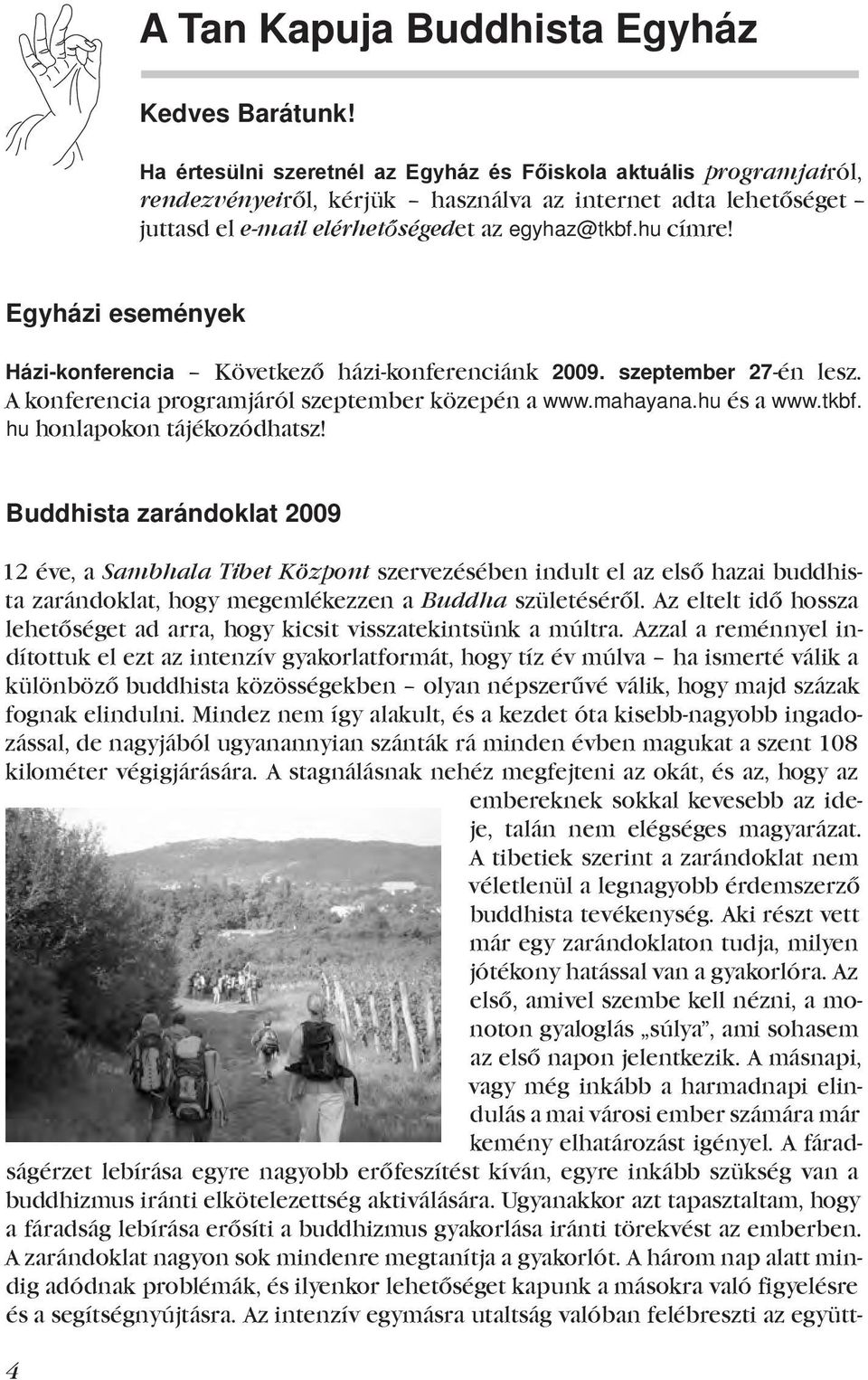 Egyházi események Házi-konferencia Következő házi-konferenciánk 2009. szeptember 27-én lesz. A konferencia programjáról szeptember közepén a www.mahayana.hu és a www.tkbf.