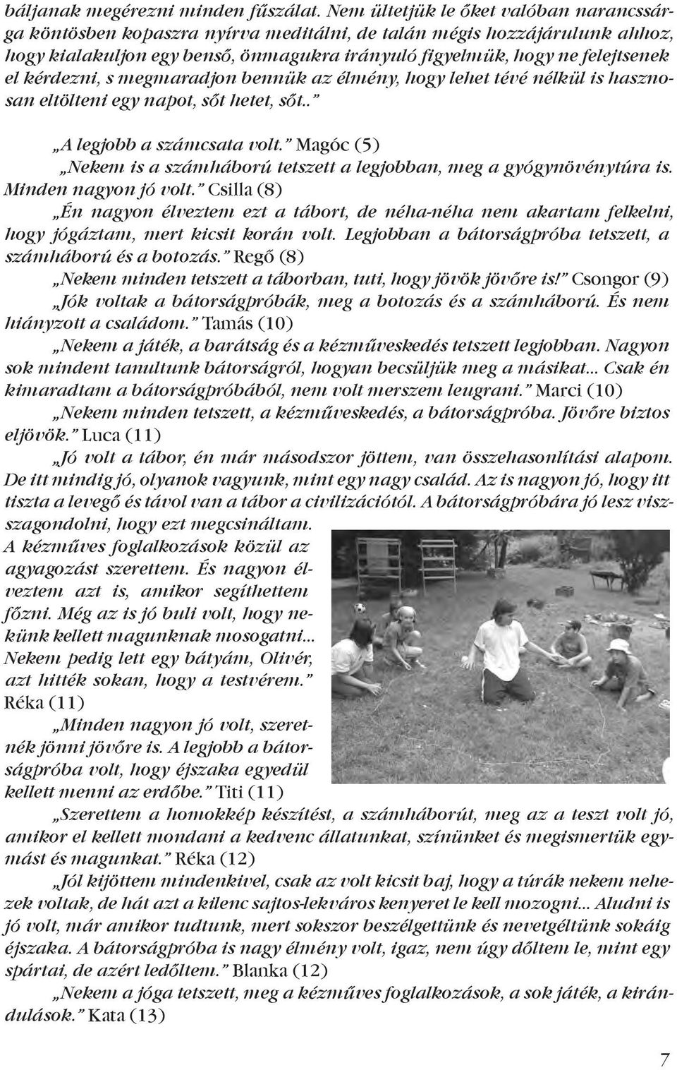 kérdezni, s megmaradjon bennük az élmény, hogy lehet tévé nélkül is hasznosan eltölteni egy napot, sőt hetet, sőt.. A legjobb a számcsata volt.