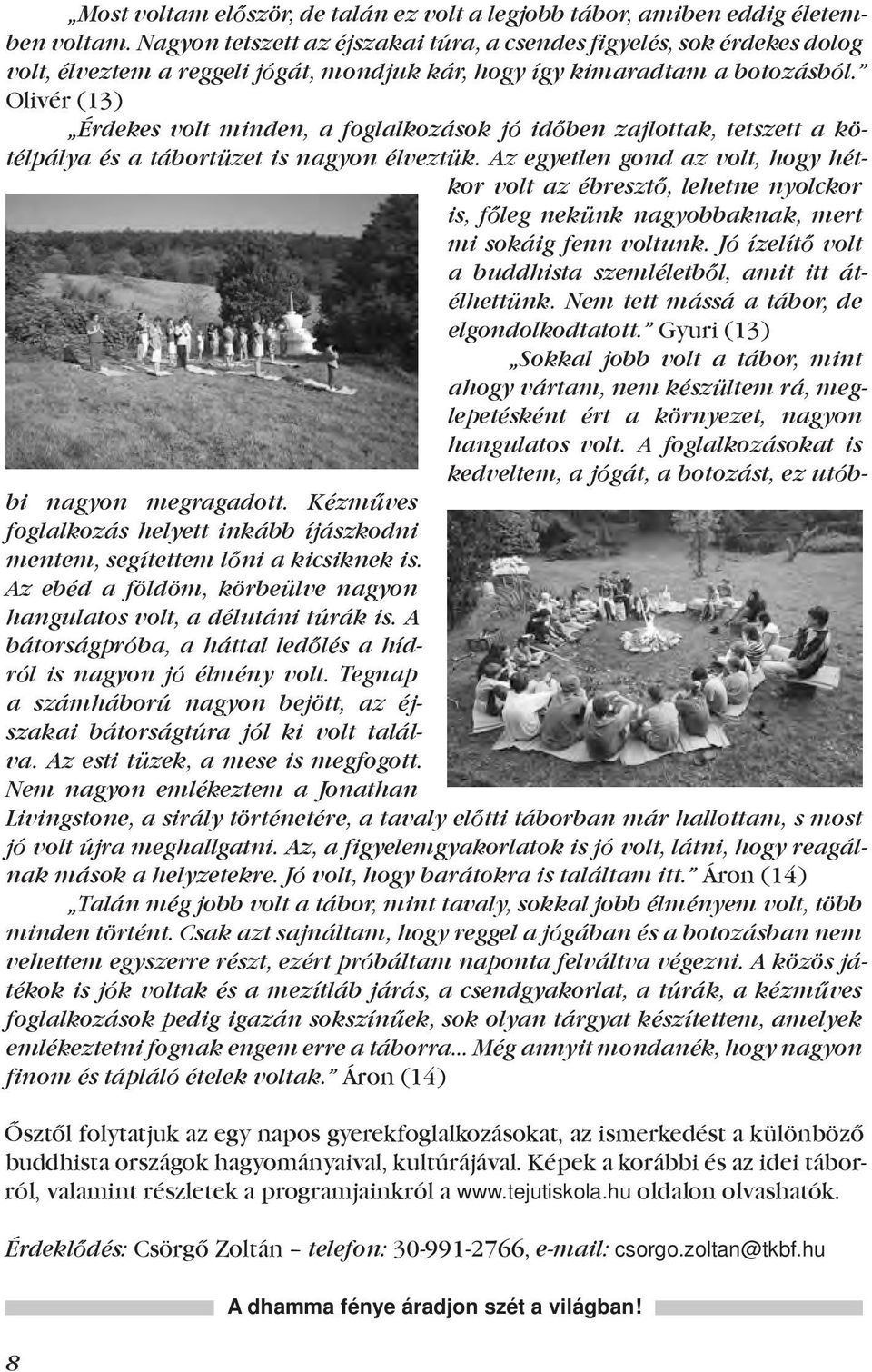 Olivér (13) Érdekes volt minden, a foglalkozások jó időben zajlottak, tetszett a kötélpálya és a tábortüzet is nagyon élveztük.