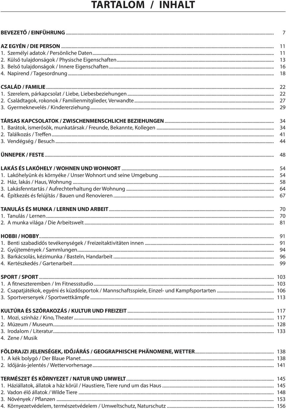 Családtagok, rokonok / Familienmitglieder, Verwandte... 27 3. Gyermeknevelés / Kindererziehung... 29 TÁRSAS KAPCSOLATOK / ZWISCHENMENSCHLICHE BEZIEHUNGEN... 34 1.