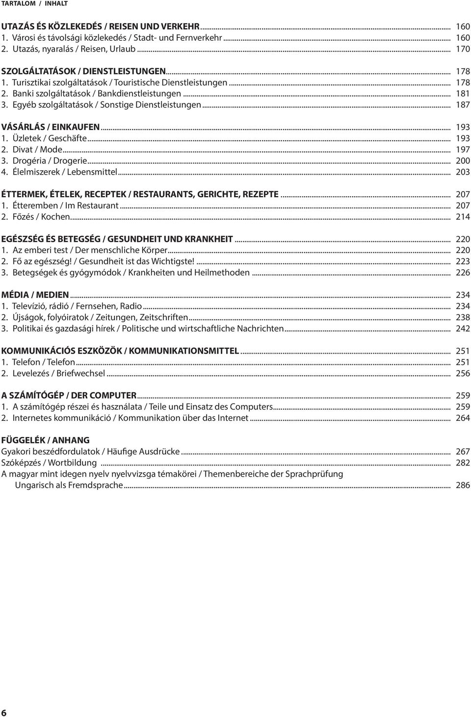 Egyéb szolgáltatások / Sonstige Dienstleistungen... 187 VÁSÁRLÁS / EINKAUFEN... 193 1. Üzletek / Geschäfte... 193 2. Divat / Mode... 197 3. Drogéria / Drogerie... 200 4. Élelmiszerek / Lebensmittel.