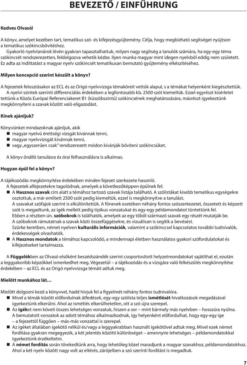 Ilyen munka magyar mint idegen nyelvből eddig nem született. Ez adta az indíttatást a magyar nyelv szókincsét tematikusan bemutató gyűjtemény elkészítéséhez. Milyen koncepció szerint készült a könyv?