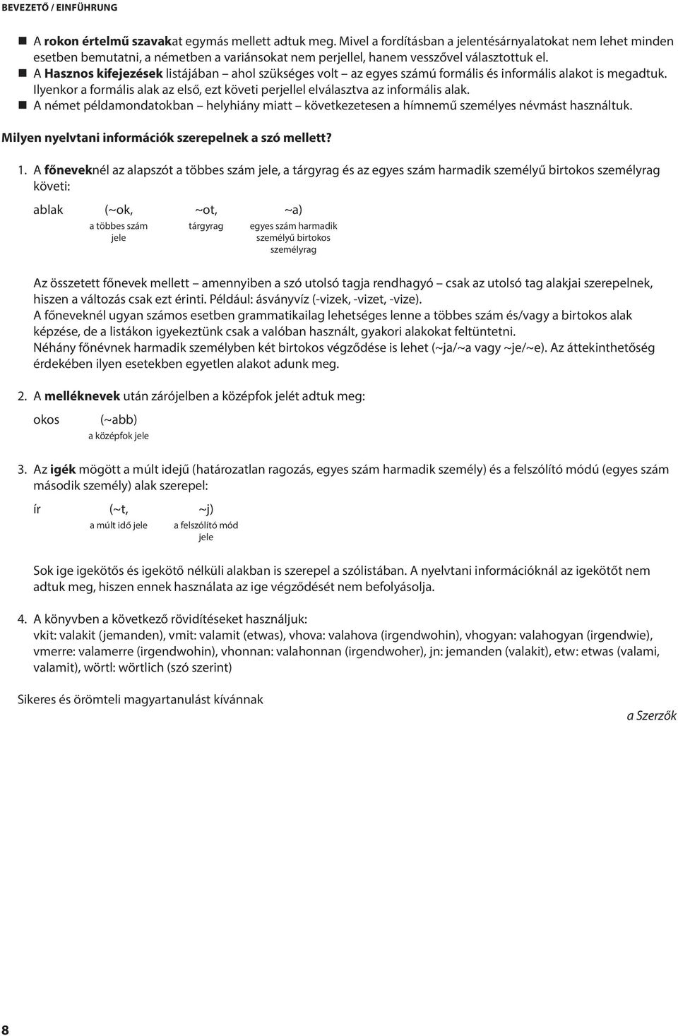 A Hasznos kifejezések listájában ahol szükséges volt az egyes számú formális és informális alakot is megadtuk. Ilyenkor a formális alak az első, ezt követi perjellel elválasztva az informális alak.