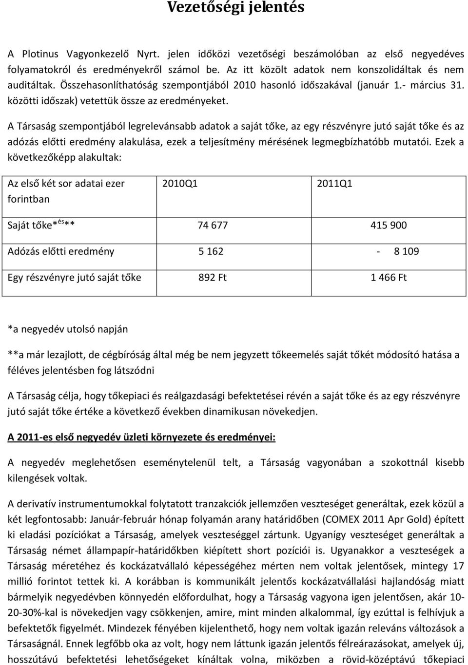 A Társaság szempontjából legrelevánsabb adatok a saját tőke, az egy részvényre jutó saját tőke és az adózás előtti eredmény alakulása, ezek a teljesítmény mérésének legmegbízhatóbb mutatói.