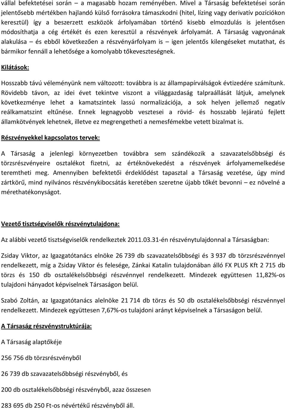 kisebb elmozdulás is jelentősen módosíthatja a cég értékét és ezen keresztül a részvények árfolyamát.