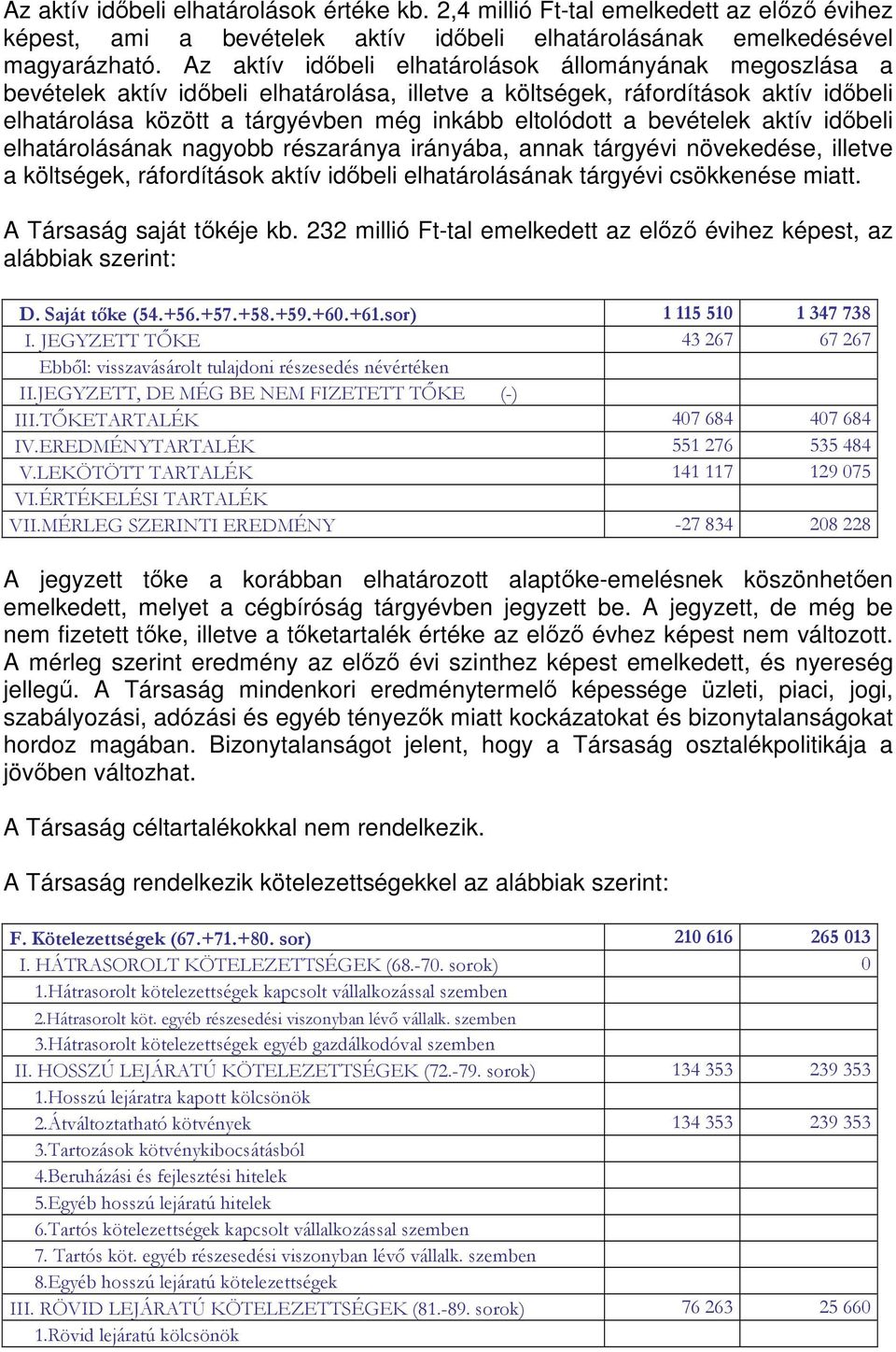 bevételek aktív időbeli elhatárolásának nagyobb részaránya irányába, annak tárgyévi növekedése, illetve a költségek, ráfordítások aktív időbeli elhatárolásának tárgyévi csökkenése miatt.