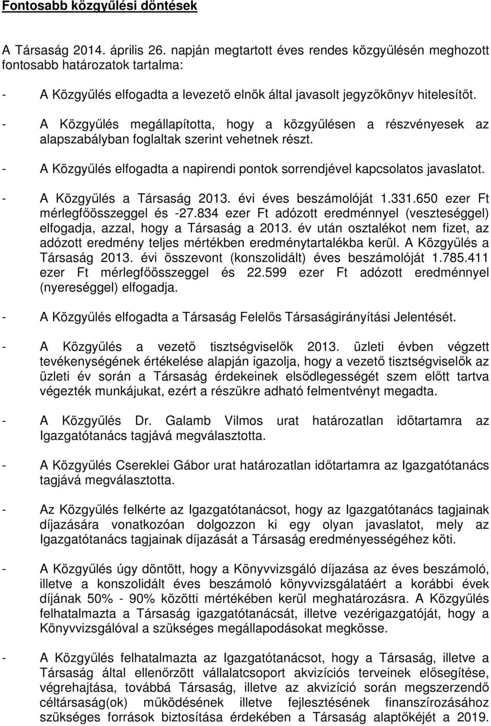 - A Közgyűlés megállapította, hogy a közgyűlésen a részvényesek az alapszabályban foglaltak szerint vehetnek részt. - A Közgyűlés elfogadta a napirendi pontok sorrendjével kapcsolatos javaslatot.