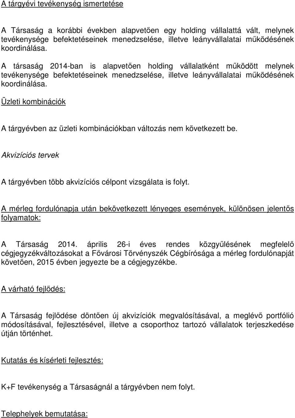 Üzleti kombinációk A tárgyévben az üzleti kombinációkban változás nem következett be. Akvizíciós tervek A tárgyévben több akvizíciós célpont vizsgálata is folyt.