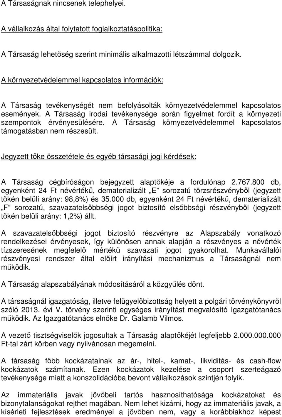 A Társaság irodai tevékenysége során figyelmet fordít a környezeti szempontok érvényesülésére. A Társaság környezetvédelemmel kapcsolatos támogatásban nem részesült.