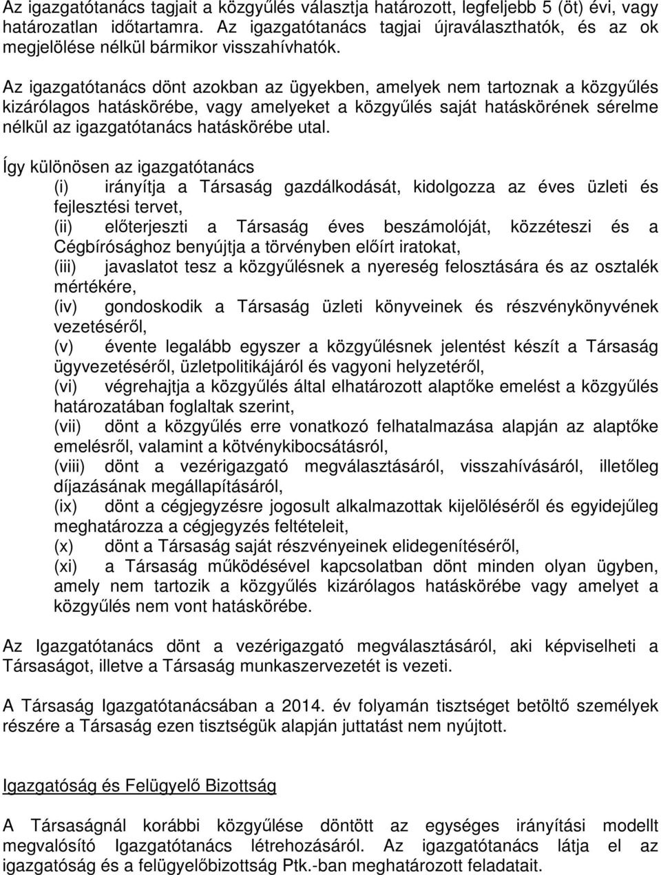 Az igazgatótanács dönt azokban az ügyekben, amelyek nem tartoznak a közgyűlés kizárólagos hatáskörébe, vagy amelyeket a közgyűlés saját hatáskörének sérelme nélkül az igazgatótanács hatáskörébe utal.