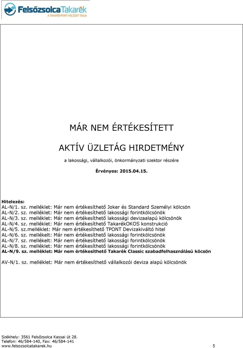 sz.melléklet: Már nem értékesíthető TPONT Devizakiváltó hitel AL-N/6. sz. mellékelt: Már nem értékesíthető lakossági forintkölcsönök AL-N/7. sz. mellékelt: Már nem értékesíthető lakossági forintkölcsönök AL-N/8.
