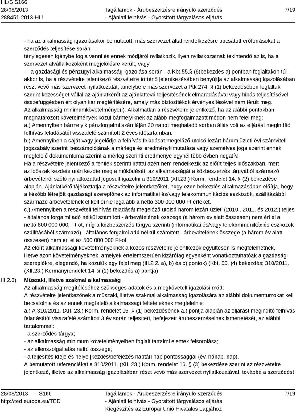 ilyen nyilatkozatnak tekintendő az is, ha a szervezet alvállalkozóként megjelölésre került, vagy - - a gazdasági és pénzügyi alkalmasság igazolása során - a Kbt.55.