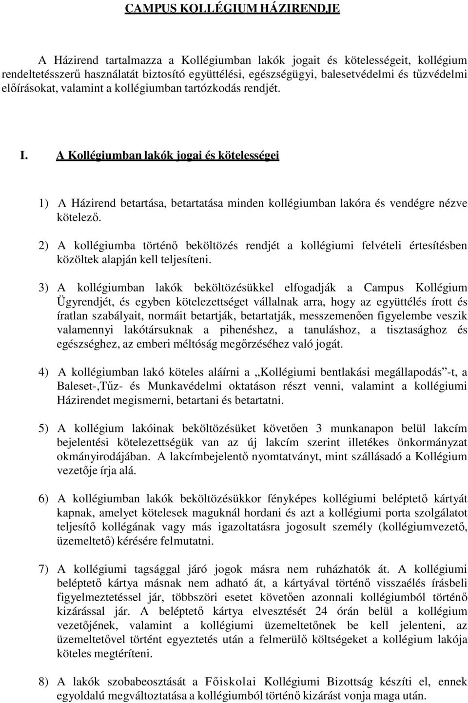 A Kollégiumban lakók jogai és kötelességei 1) A Házirend betartása, betartatása minden kollégiumban lakóra és vendégre nézve kötelező.