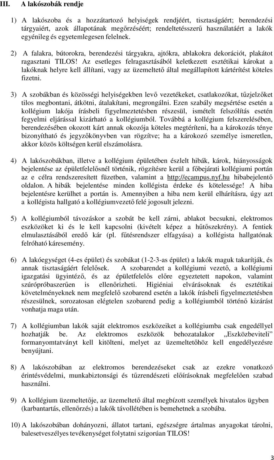 Az esetleges felragasztásából keletkezett esztétikai károkat a lakóknak helyre kell állítani, vagy az üzemeltető által megállapított kártérítést köteles fizetni.