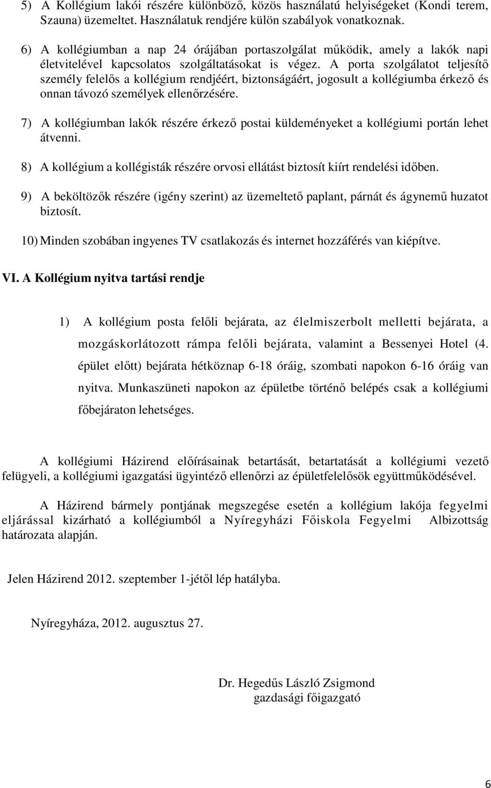 A porta szolgálatot teljesítő személy felelős a kollégium rendjéért, biztonságáért, jogosult a kollégiumba érkező és onnan távozó személyek ellenőrzésére.