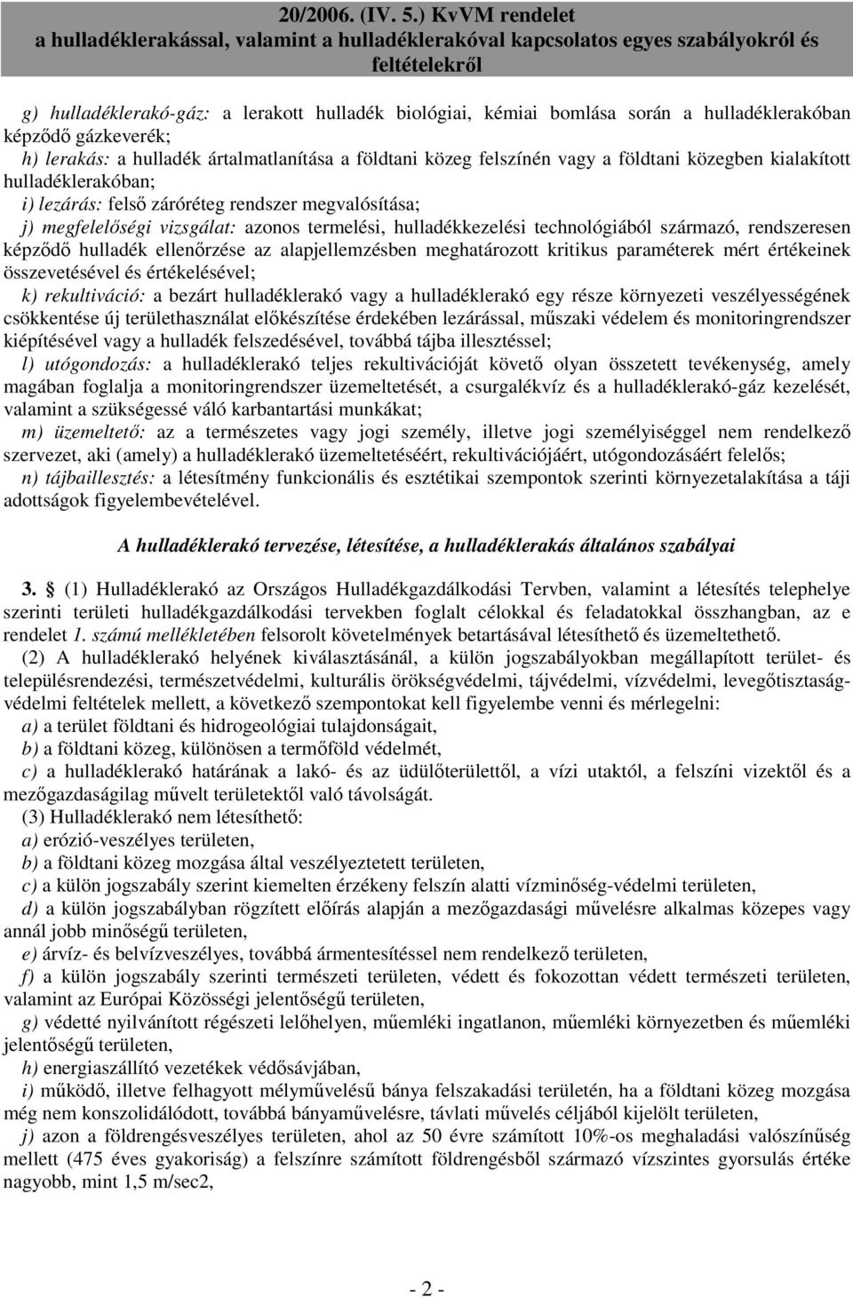 képződő hulladék ellenőrzése az alapjellemzésben meghatározott kritikus paraméterek mért értékeinek összevetésével és értékelésével; k) rekultiváció: a bezárt hulladéklerakó vagy a hulladéklerakó egy