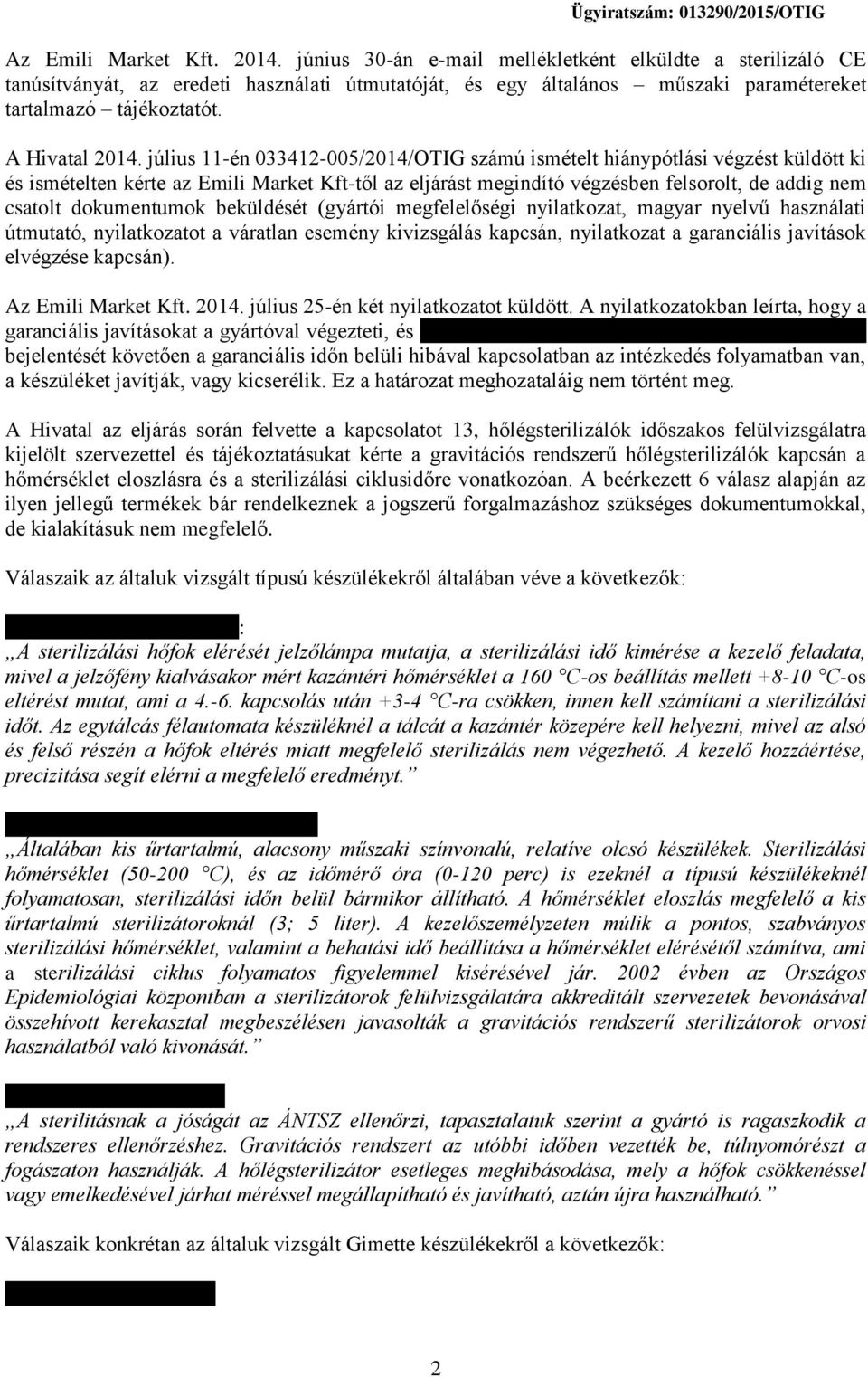július 11-én 033412-005/2014/OTIG számú ismételt hiánypótlási végzést küldött ki és ismételten kérte az Emili Market Kft-től az eljárást megindító végzésben felsorolt, de addig nem csatolt