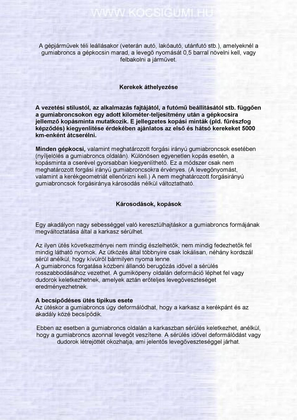 függően a gumiabroncsokon egy adott kilométer-teljesítmény után a gépkocsira jellemző kopásminta mutatkozik. E jellegzetes kopási minták (pld.