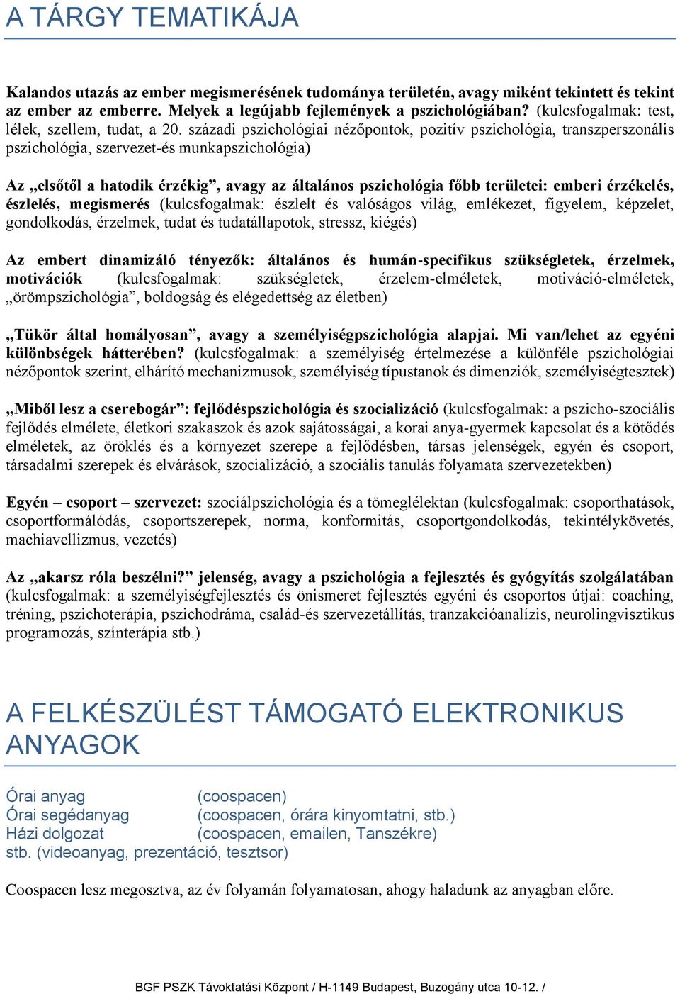 századi pszichológiai nézőpontok, pozitív pszichológia, transzperszonális pszichológia, szervezet-és munkapszichológia) Az elsőtől a hatodik érzékig, avagy az általános pszichológia főbb területei: