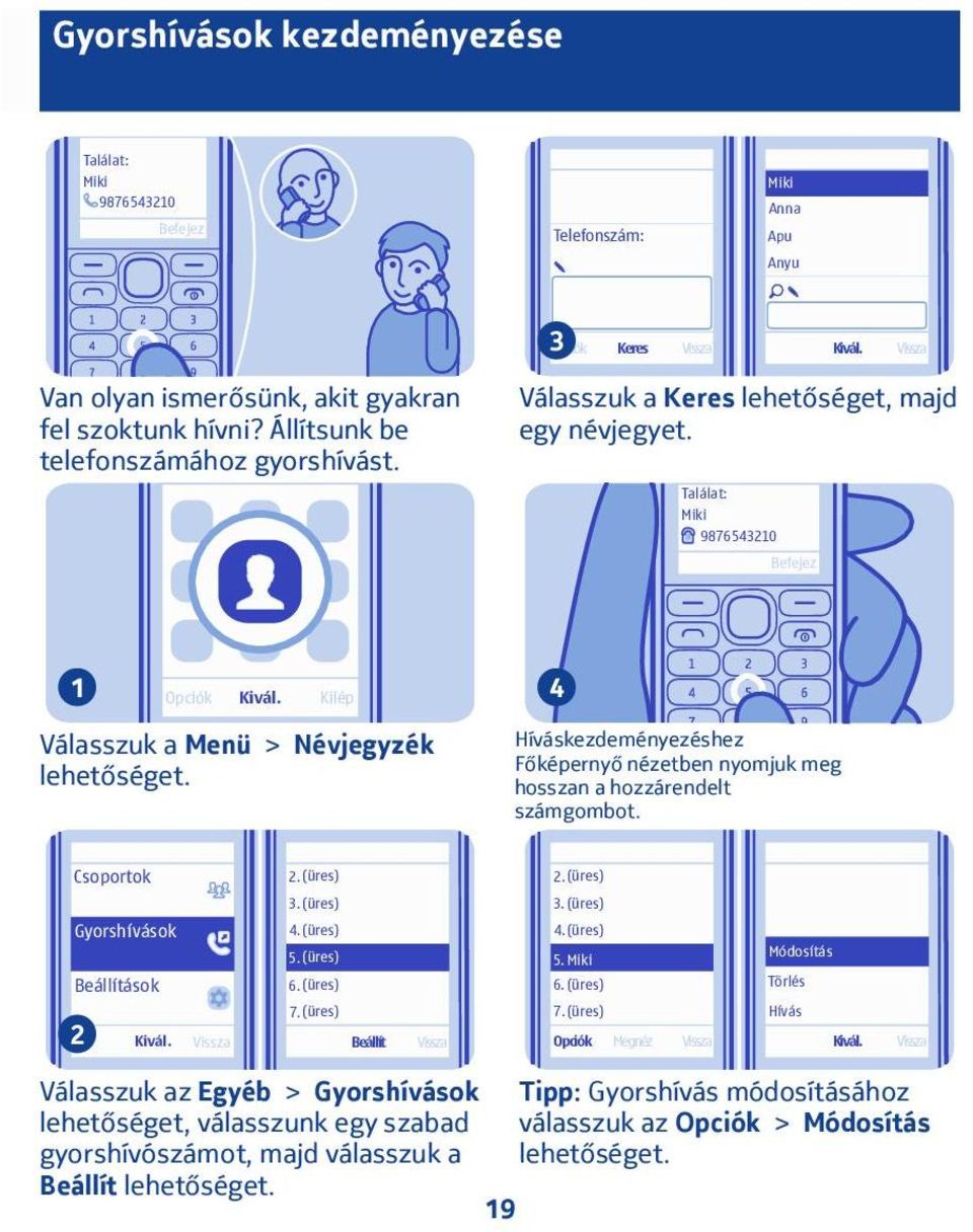 Találat: Miki 98765430 Befejez Kilép 4 Válasszuk a Menü > Névjegyzék Híváskezdeményezéshez Főképernyő nézetben nyomjuk meg hosszan a hozzárendelt számgombot. Csoportok. (üres). (üres) 3.