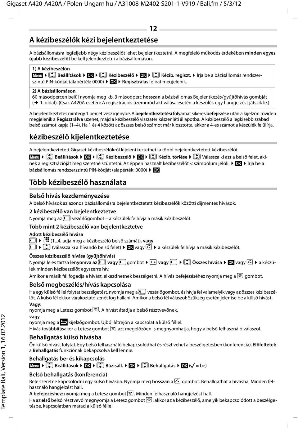 Írja be a bázisállomás rendszerszintű PIN-kódját (alapérték: 0000) OK Regisztrálás felirat megjelenik. 2) A bázisállomáson 60 másodpercen belül nyomja meg kb.