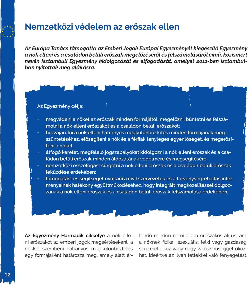 Az Egyezmény célja: megvédeni a nőket az erőszak minden formájától, megelőzni, büntetni és felszámolni a nők elleni erőszakot és a családon belüli erőszakot; hozzájárulni a nők elleni hátrányos