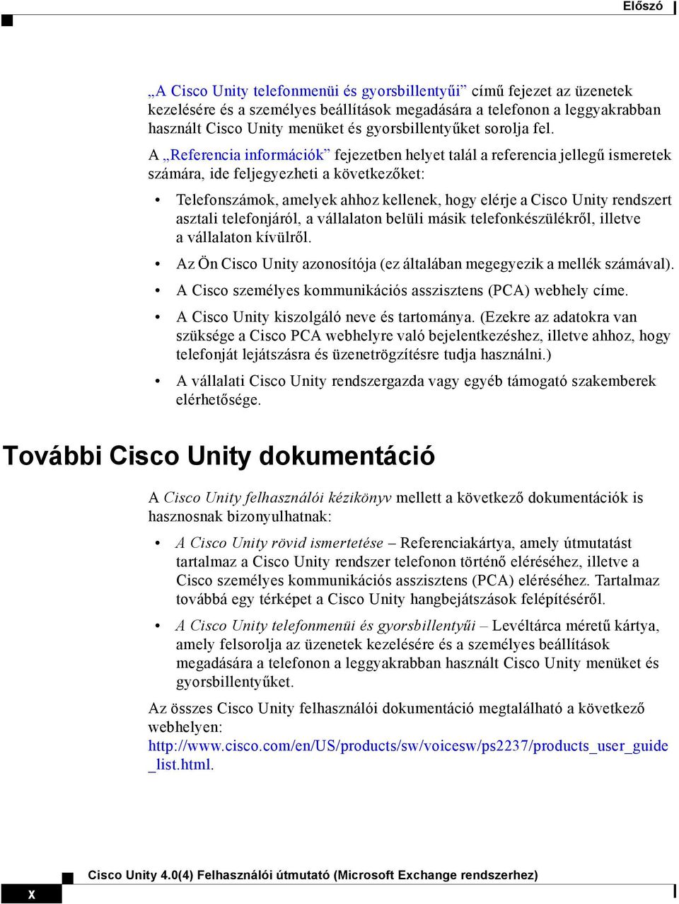 A Referencia információk fejezetben helyet talál a referencia jellegű ismeretek számára, ide feljegyezheti a következőket: Telefonszámok, amelyek ahhoz kellenek, hogy elérje a Cisco Unity rendszert