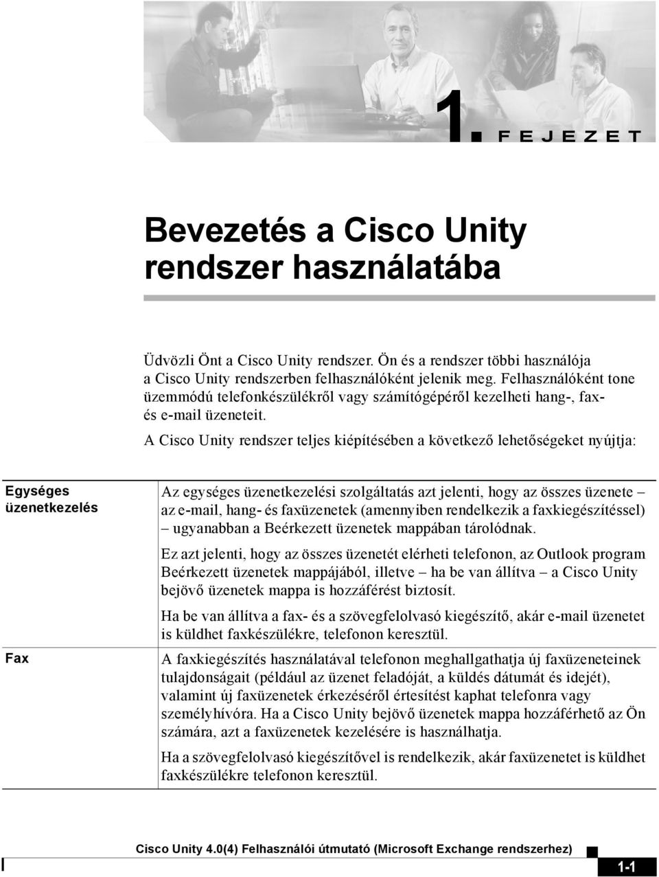 A Cisco Unity rendszer teljes kiépítésében a következő lehetőségeket nyújtja: Egységes üzenetkezelés Fax Az egységes üzenetkezelési szolgáltatás azt jelenti, hogy az összes üzenete az e-mail, hang-