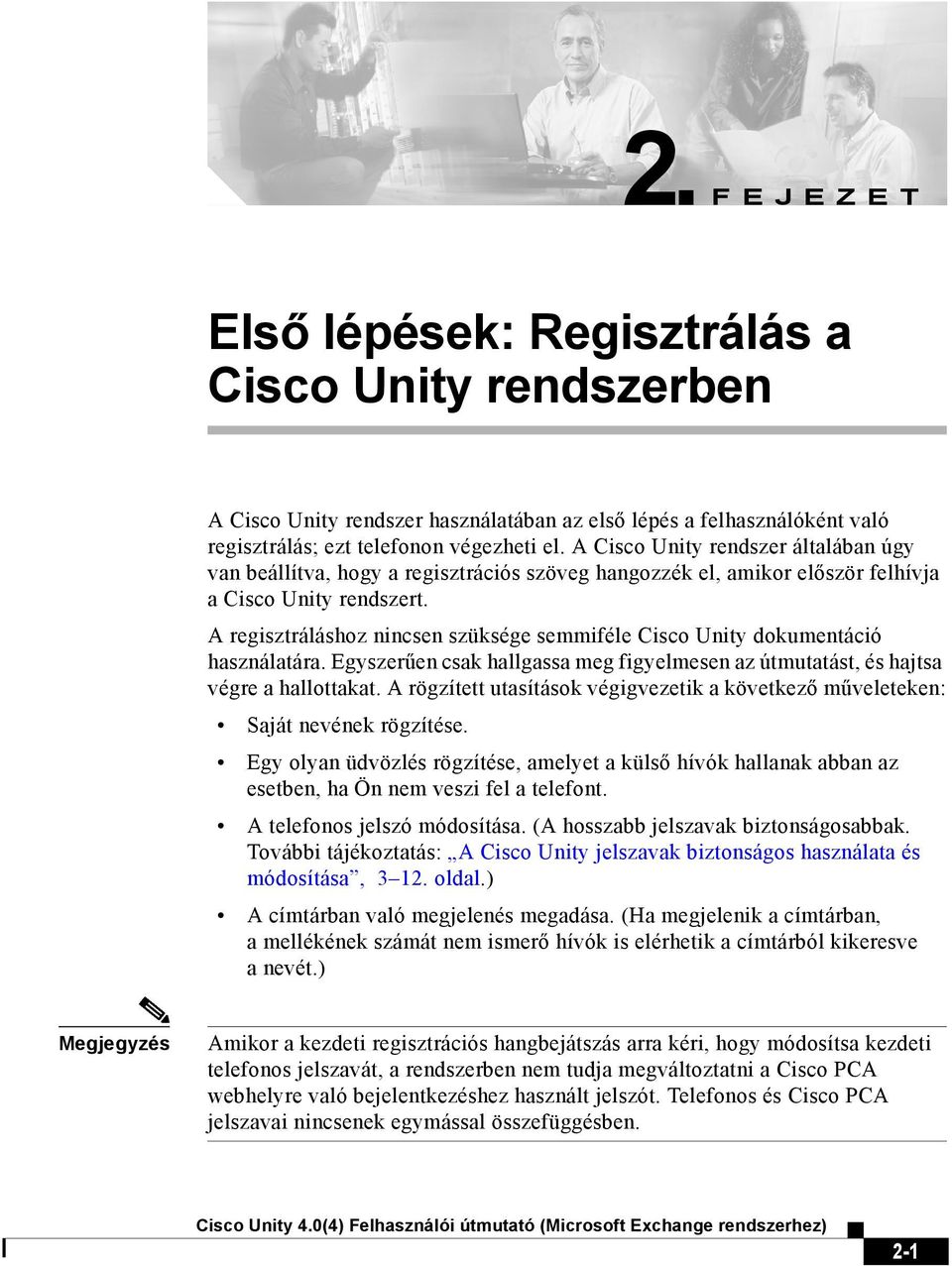 A regisztráláshoz nincsen szüksége semmiféle Cisco Unity dokumentáció használatára. Egyszerűen csak hallgassa meg figyelmesen az útmutatást, és hajtsa végre a hallottakat.